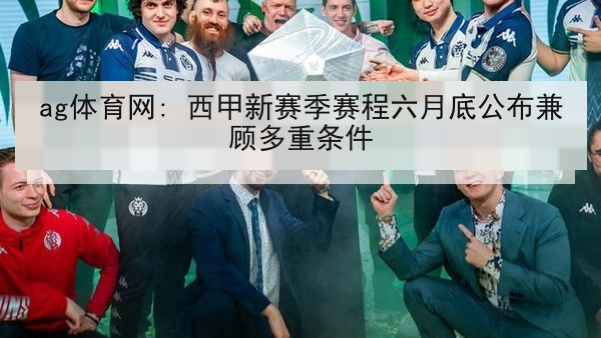 ag体育网: 西甲新赛季赛程六月底公布兼顾多重条件